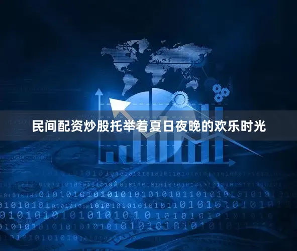 民间配资炒股托举着夏日夜晚的欢乐时光